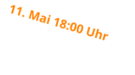 11. Mai 18:00 Uhr