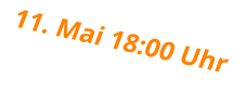 11. Mai 18:00 Uhr